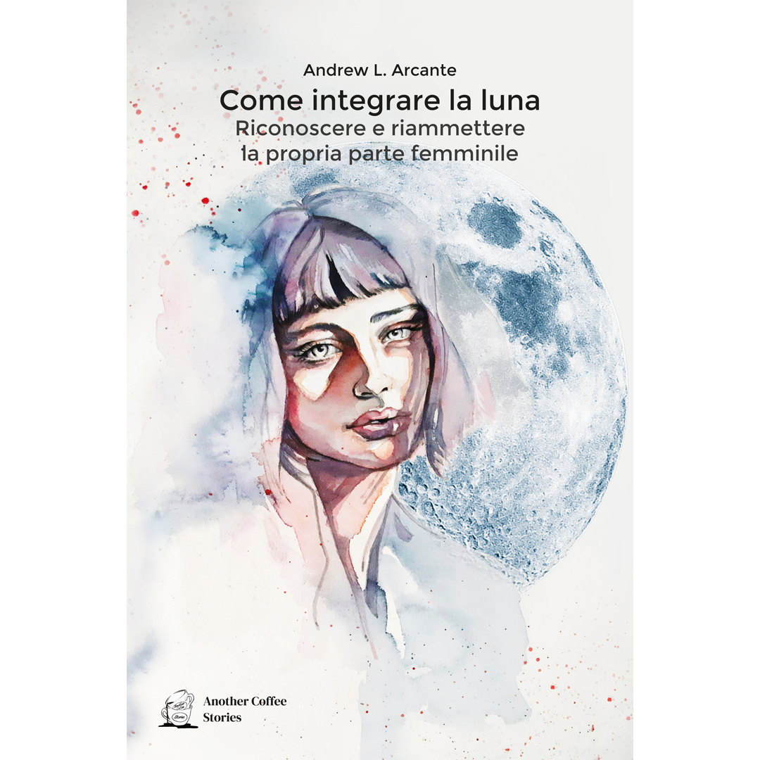 Come integrare la luna - riconoscere e riammettere la propria parte femminile